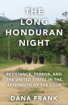 The Long Honduran Night: Resistance, Terror, and the United States in the Aftermath of the Coup Paperback Haymarket Books