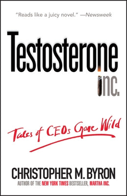 Testosterone Inc: Tales of Ceos Gone Wild Paperback Wiley