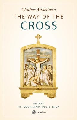 Mother Angelica's Way of the Cross by Fr Joseph Mary Wolfe Mfva