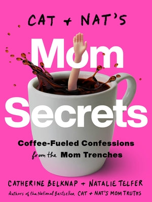 Cat and Nat's Mom Secrets: Coffee-Fueled Confessions from the Mom Trenches by Belknap, Catherine