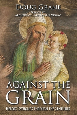 Against the Grain: Heroic Catholics Through the Centuries Paperback Defiance Press & Publishing, LLC