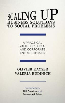 Scaling Up Business Solutions to Social Problems: A Practical Guide for Social and Corporate Entrepreneurs by Kayser, O.