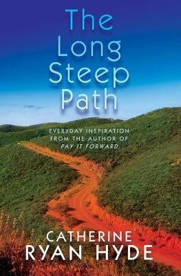 The Long Steep Path: Everyday Inspiration from the Author of Pay It Forward by Hyde, Catherine Ryan