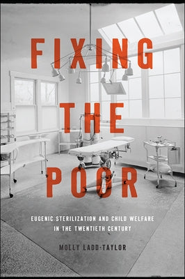 Fixing the Poor: Eugenic Sterilization and Child Welfare in the Twentieth Century Paperback Johns Hopkins University Press