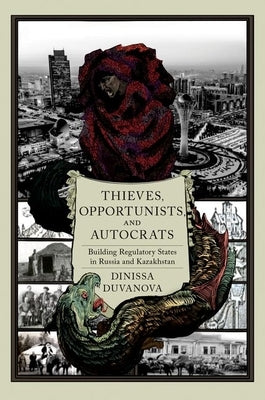 Thieves, Opportunists, and Autocrats: Building Regulatory States in Russia and Kazakhstan Paperback Oxford University Press, USA