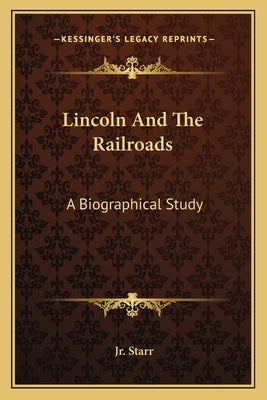 Lincoln and the Railroads: A Biographical Study Paperback Kessinger Publishing