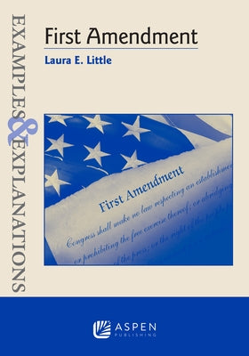 Examples and Explanations for First Amendment Law by Little, Laura E.
