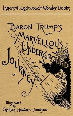 Baron Trump's Marvellous Underground Journey: A Facsimile of the Original 1893 Edition by Lockwood, Ingersoll
