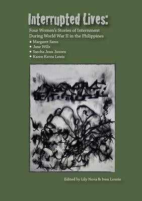 Interrupted Lives: Four Women's Stories of Internment During WWII in the Phillipines by Sams, Margaret