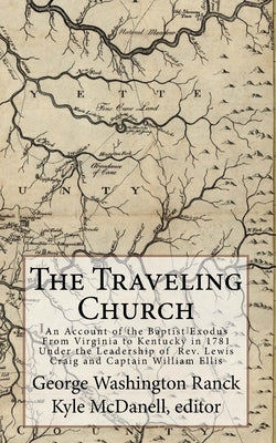 The Traveling Church: An Account of the Baptist Exodus From Virginia to Kentucky in 1781 Under the Leadership of Rev. Lewis Craig and Captai Paperback Createspace Independent Publishing Platform