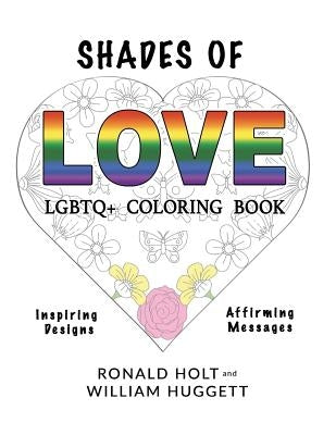 Shades of Love LGBTQ+ Coloring Book: Inspiring Designs with Affirming Messages of Love and Acceptance by Huggett, William