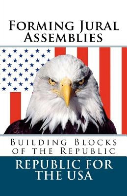Forming Jural Assemblies: Building Blocks of the Republic Paperback Createspace Independent Publishing Platform