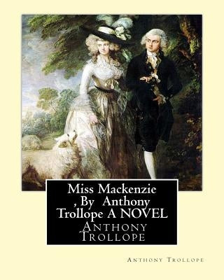 Miss Mackenzie, By Anthony Trollope A NOVEL Paperback Createspace Independent Publishing Platform