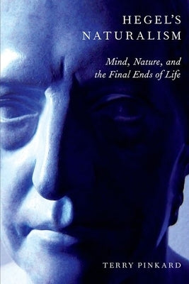 Hegel's Naturalism: Mind, Nature, and the Final Ends of Life Paperback Oxford University Press, USA