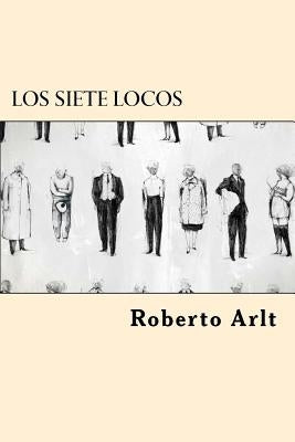 Los Siete Locos (Spanish Edition) by Arlt, Roberto