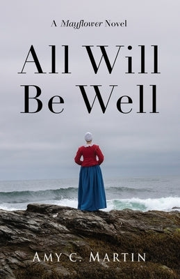 All Will Be Well: A Mayflower Novel by Martin, Amy C.