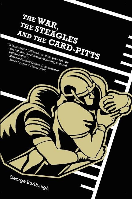 The War, the Steagles and the Card-Pitts by Burlbaugh, George