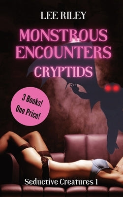 Monstrous Encounters: Cryptids: Monster Erotica Collection by Riley, Lee