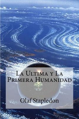 La Ultima y La Primera Humanidad by Stapledon, Olaf