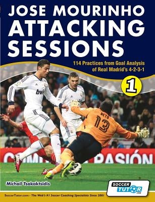 Jose Mourinho Attacking Sessions - 114 Practices from Goal Analysis of Real Madrid's 4-2-3-1 by Tsokaktsidis, Michail