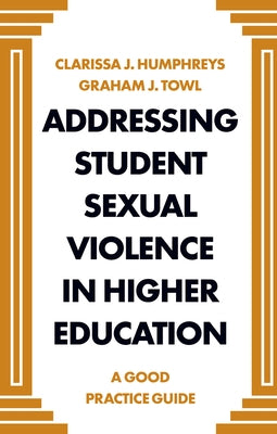 Addressing Student Sexual Violence in Higher Education: A Good Practice Guide by J. Humphreys, Clarissa