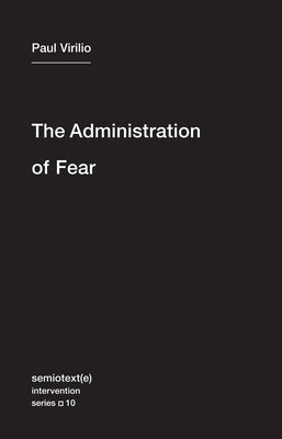 The Administration of Fear by Virilio, Paul