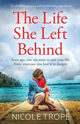 The Life She Left Behind: An absolutely gripping and heartbreaking page turner by Trope, Nicole