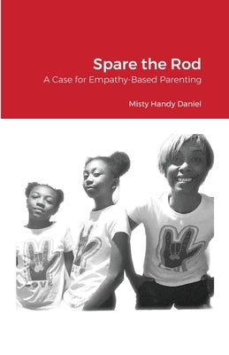 Spare the Rod: A Case for Empathy-Based Parenting by Daniel, Misty Handy