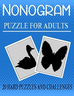 Nonogram Puzzle for Adults: : Picross Hanjie Griddlers Puzzle Book LOGIC PICTURES FOR ADULTS HARD PUZZLES SIZE 8.5x11 inches Paperback Independently Published