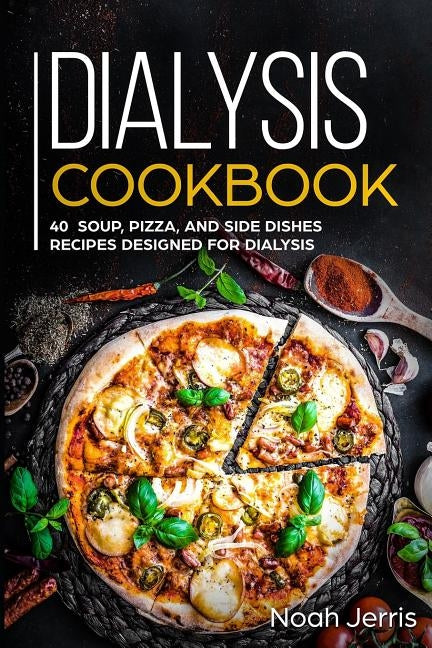 Dialysis Cookbook: 40+ Soup, Pizza, and Side Dishes recipes designed for dialysis Paperback Independently Published