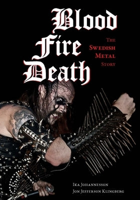 Blood, Fire, Death: The Swedish Metal Story by Johannesson, Ika