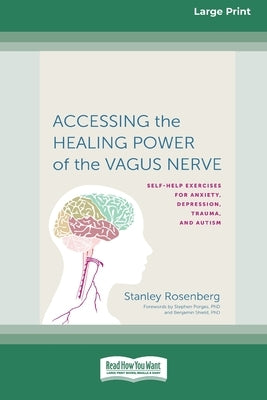 Accessing the Healing Power of the Vagus Nerve: Self-Exercises for Anxiety, Depression, Trauma, and Autism (16pt Large Print Edition) by Rosenberg, Stanley