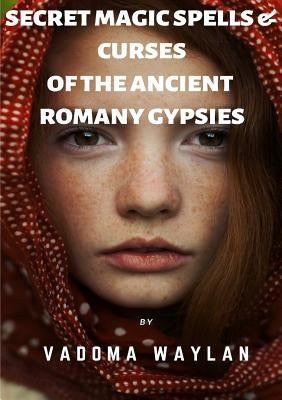 Secret Magic Spells and Curses of the Ancient Romany Gypsies by Waylan, Vadoma