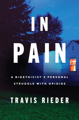 In Pain: A Bioethicist's Personal Struggle with Opioids by Rieder, Travis