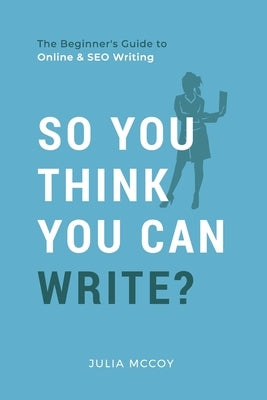 So You Think You Can Write?: The Definitive Guide to Successful Online Writing Paperback Createspace Independent Publishing Platform