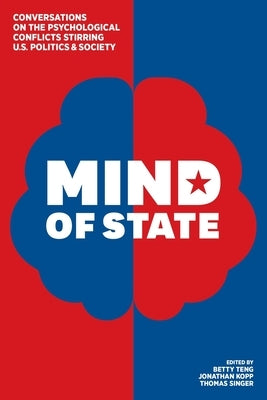 Mind of State: Conversations on the Psychological Conflicts Stirring U.S. Politics & Society by Teng, Betty