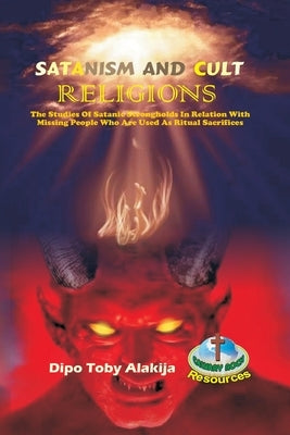 Satanism and Cult Religions: The Studies Of Satanic Strongholds In Relation With Missing People Who Are Used As Ritual Sacrifices Paperback Calvary Rock Resources