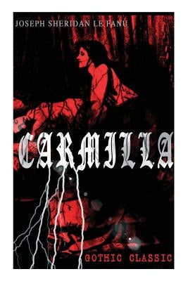 CARMILLA (Gothic Classic): Featuring First Female Vampire - Mysterious and Compelling Tale that Influenced Bram Stoker's Dracula by Le Fanu, Joseph Sheridan