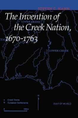 The Invention of the Creek Nation, 1670-1763 Paperback University of Nebraska Press