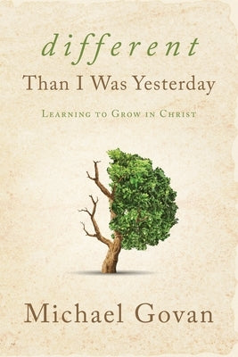 Different Than I Was Yesterday: Learning to Grow in Christ by Govan, Michael
