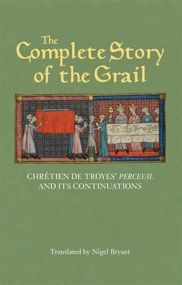 The Complete Story of the Grail: Chrétien de Troyes' Perceval and Its Continuations Paperback Boydell & Brewer