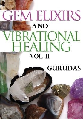 Gem Elixirs and Vibrational Healing Volume II by Gurudas