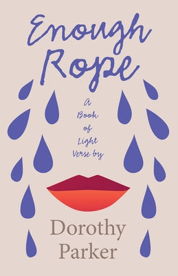 Enough Rope - A Book of Light Verse by Dorothy Parker;With the Introductory Essay 'The Jazz Age Literature of the Lost Generation ' Paperback Ragged Hand