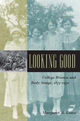 Looking Good: College Women and Body Image, 1875-1930 Paperback Johns Hopkins University Press