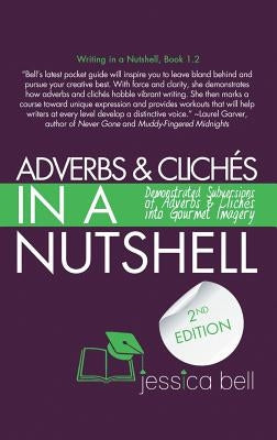 Adverbs & Clichés in a Nutshell: Demonstrated Subversions of Adverbs & Clichés into Gourmet Imagery by Bell, Jessica