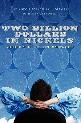 Two Billion Dollars in Nickels: Reflections on the Entrepreneurial Life by Orfalea, Paul