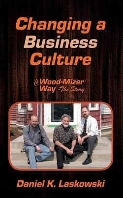 The Wood-Mizer Way -- The Story: Changing a Business Culture by Laskowski, Daniel K.