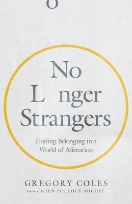 No Longer Strangers: Finding Belonging in a World of Alienation by Coles, Gregory
