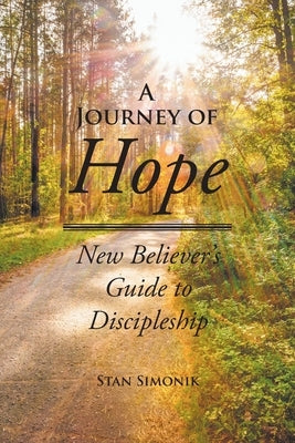 A Journey of Hope: New Believer's Guide to Discipleship by Simonik, Stan