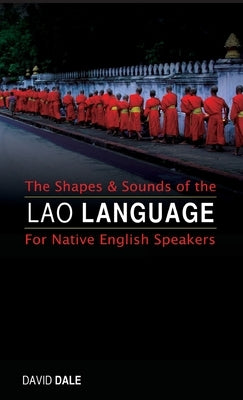 The Shapes and Sounds of the Lao Language: For Native English Speakers by Dale, David